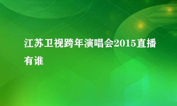 江苏卫视跨年演唱会2015直播有谁