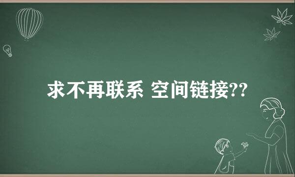 求不再联系 空间链接??