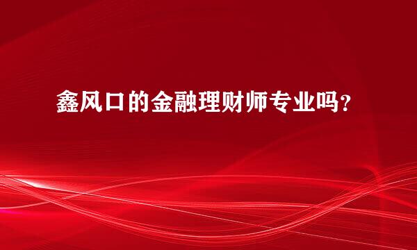 鑫风口的金融理财师专业吗？