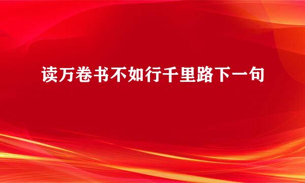 读万卷书不如行千里路下一句