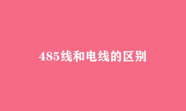 485线和电线的区别