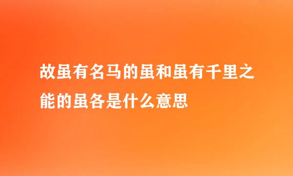 故虽有名马的虽和虽有千里之能的虽各是什么意思