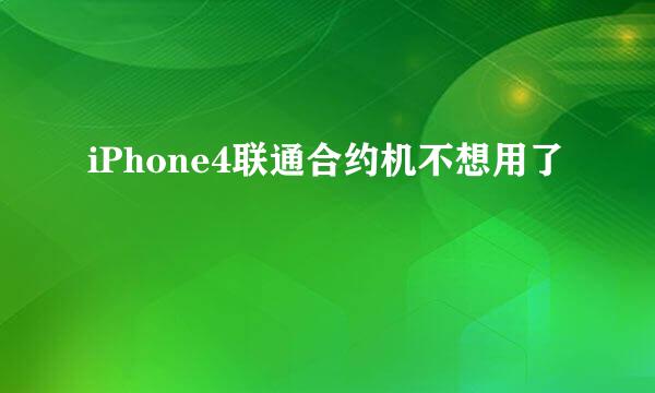 iPhone4联通合约机不想用了