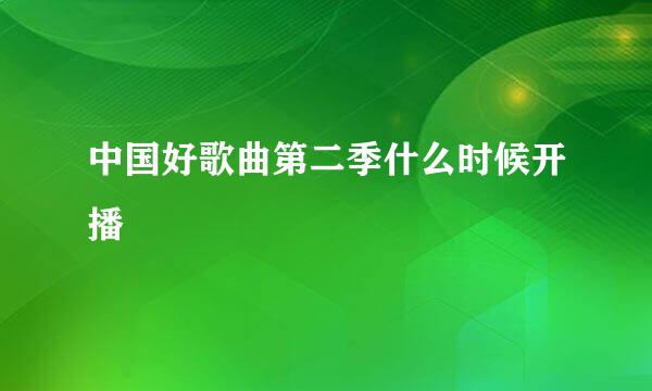 中国好歌曲第二季什么时候开播