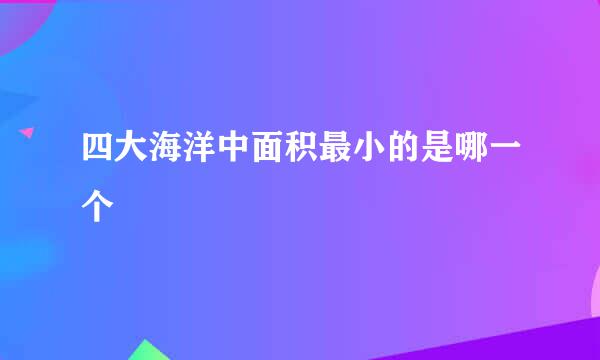 四大海洋中面积最小的是哪一个