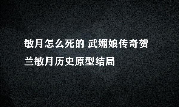 敏月怎么死的 武媚娘传奇贺兰敏月历史原型结局