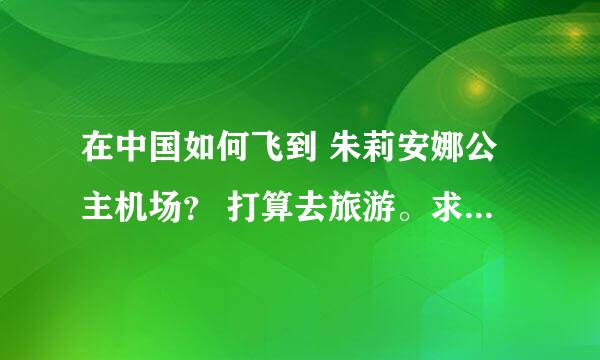 在中国如何飞到 朱莉安娜公主机场？ 打算去旅游。求攻略。有分