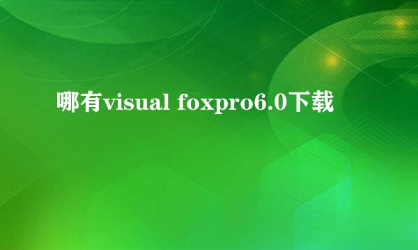 哪有visual foxpro6.0下载