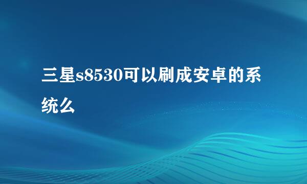 三星s8530可以刷成安卓的系统么