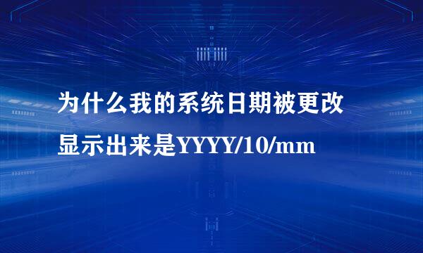 为什么我的系统日期被更改 显示出来是YYYY/10/mm