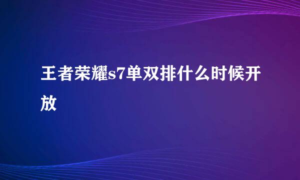 王者荣耀s7单双排什么时候开放