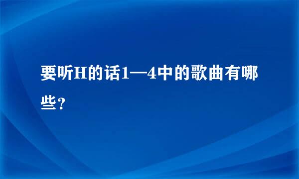 要听H的话1—4中的歌曲有哪些？