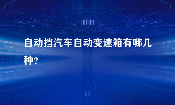 自动挡汽车自动变速箱有哪几种？