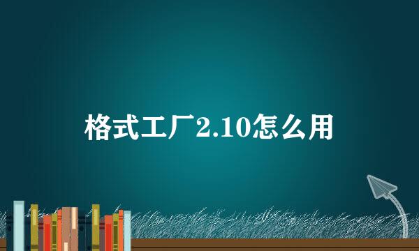 格式工厂2.10怎么用