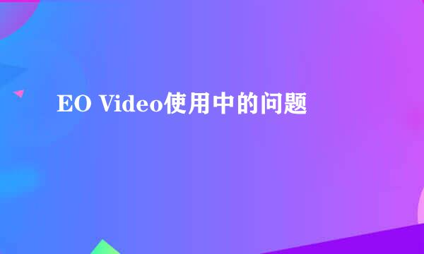 EO Video使用中的问题