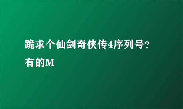 跪求个仙剑奇侠传4序列号？有的M