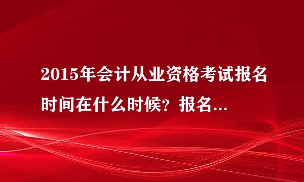 2015年会计从业资格考试报名时间在什么时候？报名入口在哪里呢？