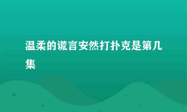 温柔的谎言安然打扑克是第几集