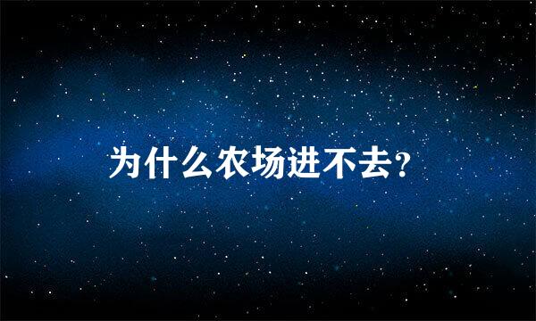 为什么农场进不去？