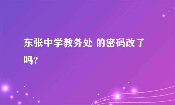 东张中学教务处 的密码改了吗?