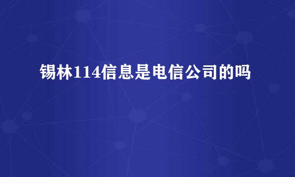 锡林114信息是电信公司的吗