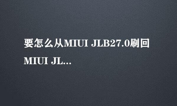 要怎么从MIUI JLB27.0刷回MIUI JLB14.0