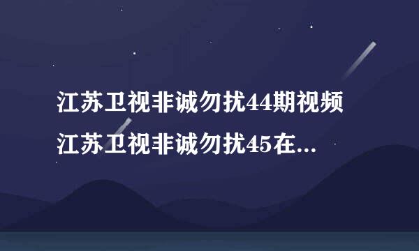 江苏卫视非诚勿扰44期视频 江苏卫视非诚勿扰45在线观看 非诚勿扰20100717 18期地址