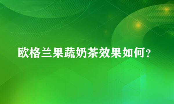 欧格兰果蔬奶茶效果如何？