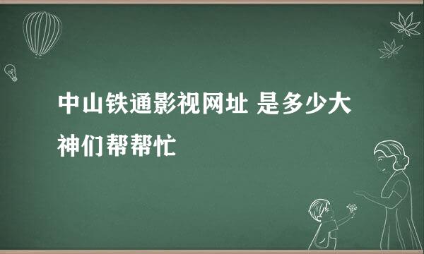 中山铁通影视网址 是多少大神们帮帮忙