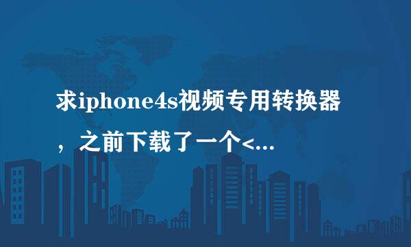 求iphone4s视频专用转换器，之前下载了一个<私房iphone视频转换器>竟然要收费，请大家介绍好用的。