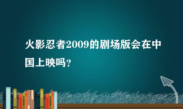 火影忍者2009的剧场版会在中国上映吗？