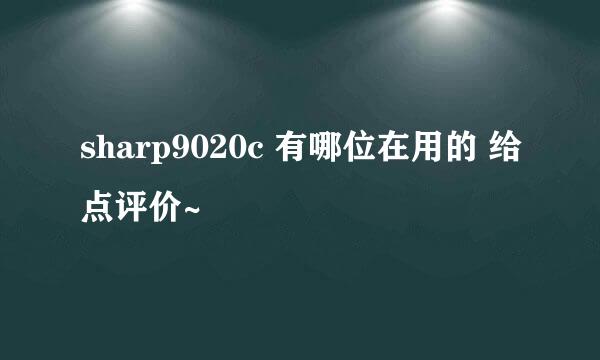 sharp9020c 有哪位在用的 给点评价~