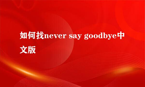 如何找never say goodbye中文版