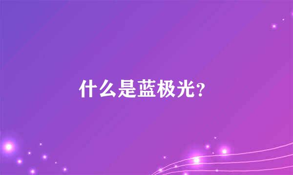 什么是蓝极光？