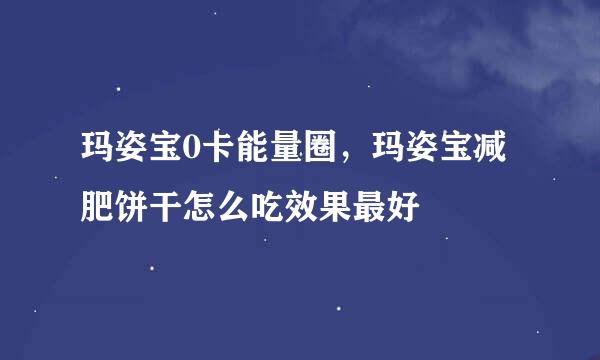 玛姿宝0卡能量圈，玛姿宝减肥饼干怎么吃效果最好