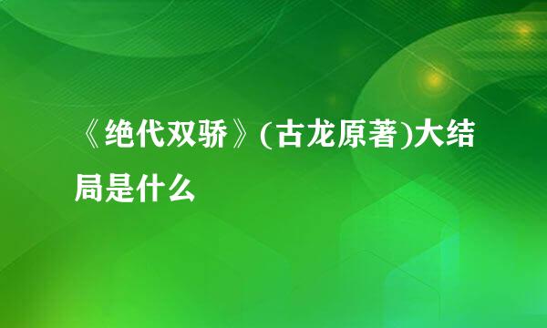 《绝代双骄》(古龙原著)大结局是什么