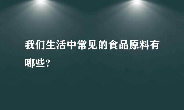 我们生活中常见的食品原料有哪些?