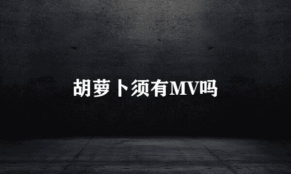 胡萝卜须有MV吗