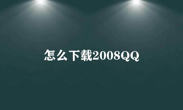 怎么下载2008QQ