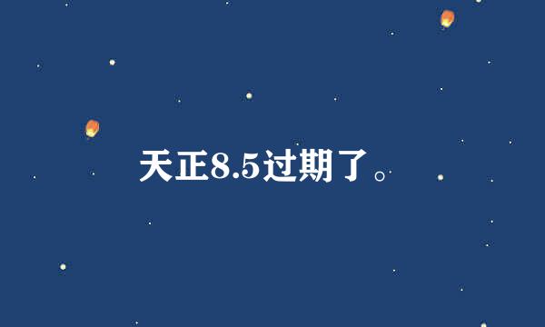 天正8.5过期了。