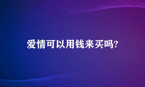 爱情可以用钱来买吗?