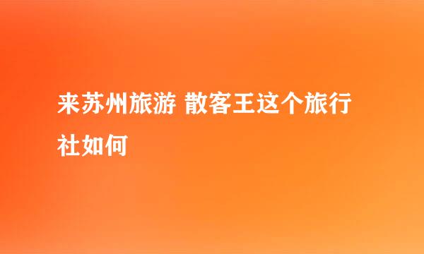 来苏州旅游 散客王这个旅行社如何