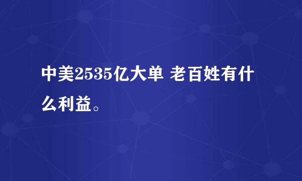 中美2535亿大单 老百姓有什么利益。