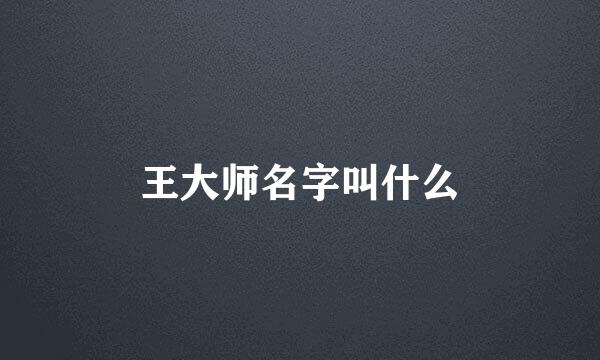 王大师名字叫什么