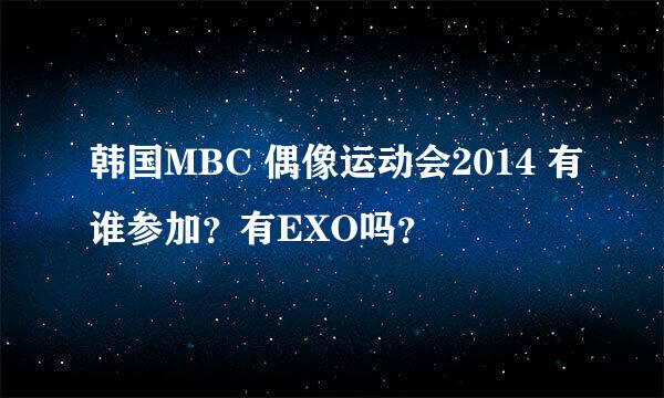 韩国MBC 偶像运动会2014 有谁参加？有EXO吗？