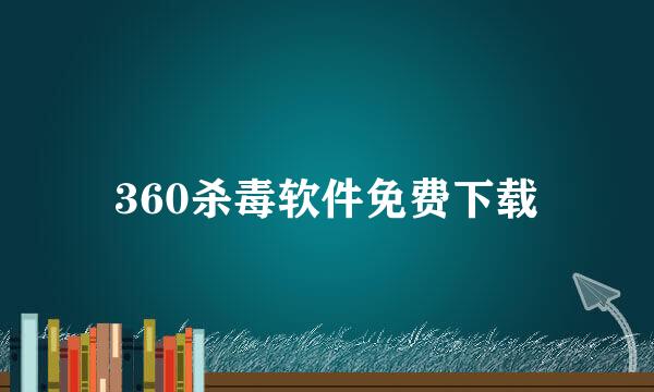 360杀毒软件免费下载