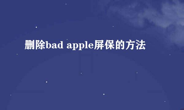 删除bad apple屏保的方法