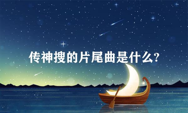 传神搜的片尾曲是什么?