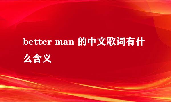 better man 的中文歌词有什么含义