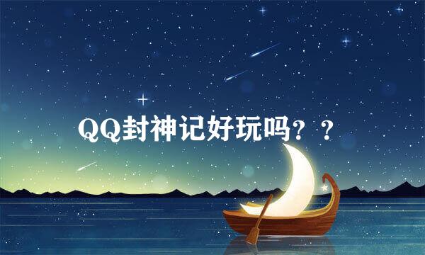 QQ封神记好玩吗？？